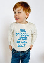 Hey Chicago, What Do You Say? Toddler Sweatshirt